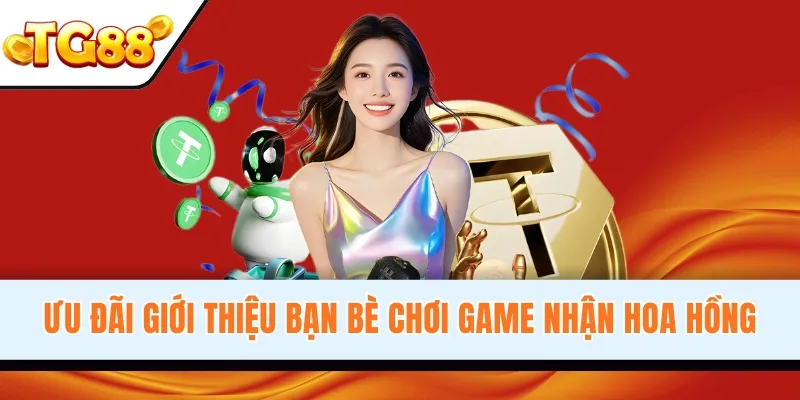 Ưu đãi giới thiệu bạn bè chơi game nhận hoa hồng