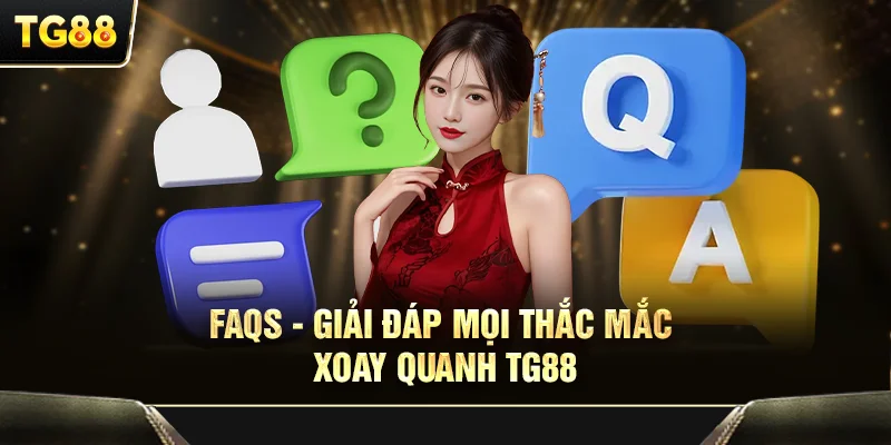 FAQs - Giải đáp mọi thắc mắc xoay quanh TG88